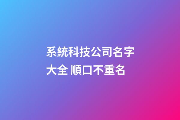 系統科技公司名字大全 順口不重名-第1張-公司起名-玄機派